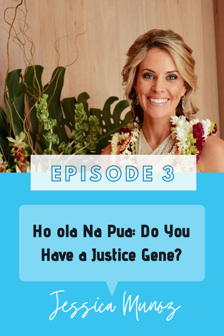 Episode 3 : Do you have a Justice Gene? Listen in to our conversation with Jessica Munoz, founder of Hoolanapua