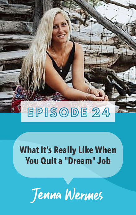 Episode 24: What It is Really Like When You Quit a "Dream" Job