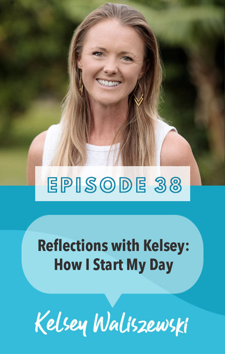Episode 38: Reflections with Kelsey: How I Start My Day