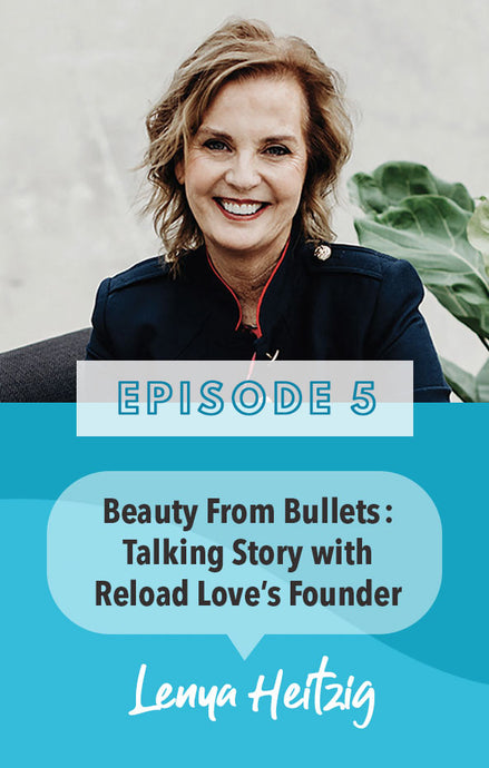 Episode 5: Beauty from bullets: Lenya Heitzig founder of ReLoad Love