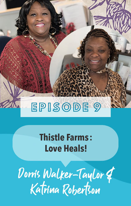 Episode 9: LOVE HEALS! Meet Dorris and Katrina beneficiaries of Thistle Farms